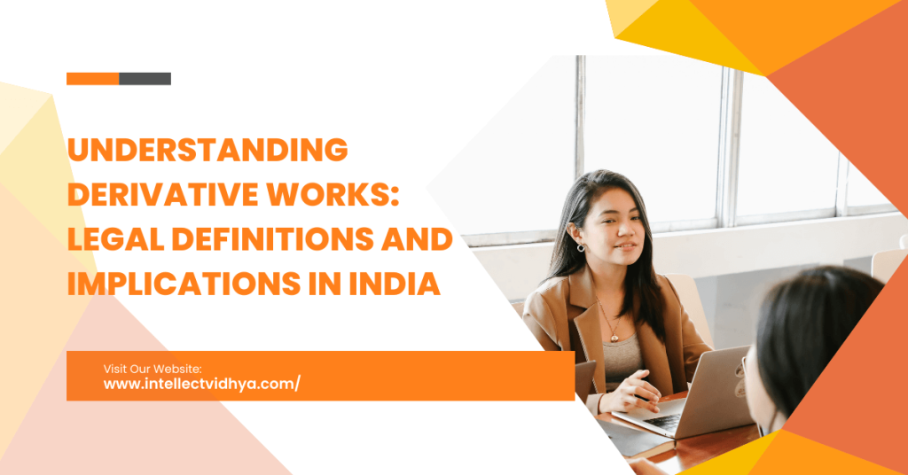 Derivative Works: Legal Definitions and Implications in India